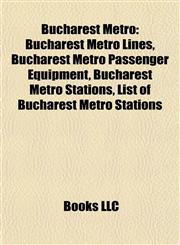 Bucharest Metro Bucharest Metro Lines, Bucharest Metro Passenger Equipment, Bucharest Metro Stations, List of Bucharest Metro Stations,1157787703,9781157787709