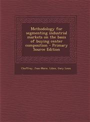 Methodology for Segmenting Industrial Markets on the Basis of Buying Center Composition - Primary Source Edition,1295842483,9781295842483
