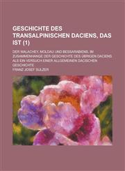 Geschichte Des Transalpinischen Daciens, Das Ist; Der Walachey, Moldau Und Bessarabiens, Im Zusammenhange Der Geschichte Des Ubrigen Daciens ALS Ein V,123446411X,9781234464110