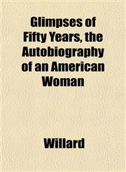 Glimpses of Fifty Years, the Autobiography of an American Woman,1152924893,9781152924895