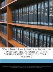 "Cape Times" Law Reports A Record of Every Matter Disposed of in the Supreme Court, During the Year ..., Volume 3,1142574733,9781142574734