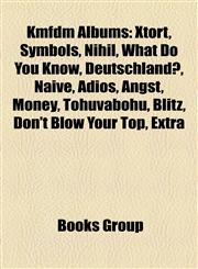 Kmfdm Albums (Music Guide) Adios (Kmfdm Album), Angst (Kmfdm Album), Attak, Blitz (Album), Brimborium, Don't Blow Your Top (Album), Hau Ruck, Kri,1155635515,9781155635514