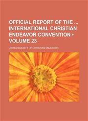 Official Report of the International Christian Endeavor Convention (Volume 23),115432513X,9781154325133