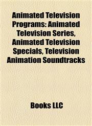 Animated Television Programs Animated Television Series, Animated Television Specials, Television Animation Soundtracks,1158209541,9781158209545