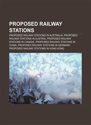 Proposed railway stations Proposed railway stations in Australia, Proposed railway stations in Austria, Proposed railway stations in Canada,1233283243,9781233283248