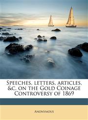 Speeches, letters, articles, &c. on the Gold Coinage Controversy of 1869,1177739925,9781177739924
