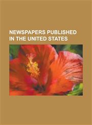 Newspapers Published in the United States List of Newspapers in the United States, List of Newspapers in the United States by Circulation,1156957400,9781156957400
