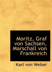 Moritz, Graf von Sachsen, Marschall von Frankreich,1115344269,9781115344265