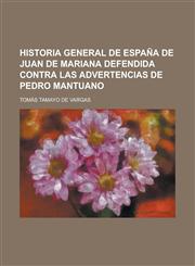 Historia General de Espana de Juan de Mariana Defendida Contra Las Advertencias de Pedro Mantuano,1234269562,9781234269562