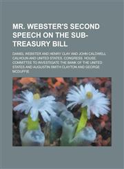 Mr. Webster's Second Speech on the Sub-Treasury Bill,1153561492,9781153561495