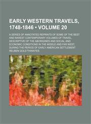 Early Western Travels, 1748-1846 (Volume 20); A Series of Annotated Reprints of Some of the Best and Rarest Contemporary Volumes of Travel, Descriptive of the Aborigines and Social and Economic Conditions in the Middle and Far West, During the Period of E,1459067614,9781459067615