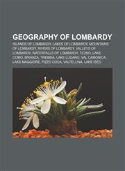 Geography of Lombardy Islands of Lombardy, Lakes of Lombardy, Mountains of Lombardy, Rivers of Lombardy, Valleys of Lombardy,1157840450,9781157840459