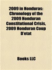 2009 in Honduras Chronology of the 2009 Honduran Constitutional Crisis, 2009 Honduran Coup D'état,1157696732,9781157696735