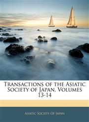 Transactions of the Asiatic Society of Japan, Volumes 13-14,1143232100,9781143232107