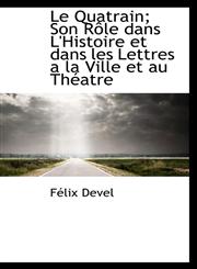 Le Quatrain; Son Rôle dans L'Histoire et dans les Lettres a la Ville et au Théatre,1116379619,9781116379617