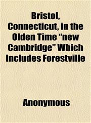 Bristol, Connecticut, in the Olden Time "new Cambridge" Which Includes Forestville,1151739294,9781151739292