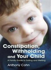 Constipation, Withholding and Your Child A Family Guide to Soiling and Wetting,1843104911,9781843104919