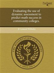 Evaluating the use of dynamic assessment to predict math success in community colleges.,1243694416,9781243694416