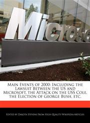Main Events of 2000 Including the Lawsuit Between the US and Microsoft, the Attack on the USS Cole, the Election of George Bush, etc.,1240060580,9781240060580