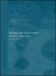 Britain and South-West Persia, 1880-1914 A Study in Imperialism and Economic Dependence,041530802X,9780415308021