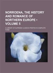 Norroena, the History and Romance of Northern Europe (Volume 5); A Library of Supreme Classics Printed in Complete Form,1235801128,9781235801129