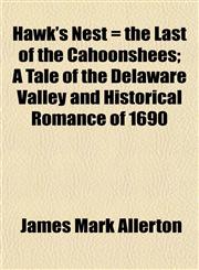Hawk's Nest = the Last of the Cahoonshees; A Tale of the Delaware Valley and Historical Romance of 1690,1152282670,9781152282674