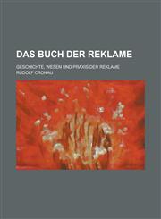 Das Buch Der Reklame; Geschichte, Wesen Und Praxis Der Reklame,1234410060,9781234410063