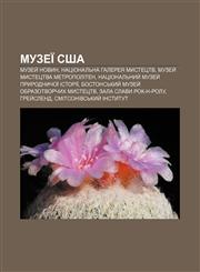 Muzeï SSHA Muzey̆ novyn, Natsionalʹna halereya mystetstv, Muzey̆ mystetstva Metropoliten, Natsionalʹnyy̆ muzey̆ pryrodnychoï istoriï,1233807870,9781233807871