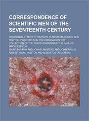 Correspondence of Scientific Men of the Seventeenth Century; Including Letters of Barrow, Flamsteed, Wallis, and Newton, Printed from the Originals in,1154676560,9781154676563