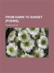 From dawn to sunset [poems].,1150443154,9781150443152