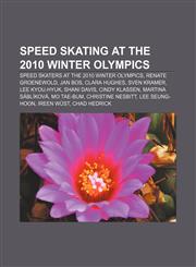 Speed skating at the 2010 Winter Olympics Speed skaters at the 2010 Winter Olympics, Renate Groenewold, Jan Bos, Clara Hughes, Sven Kramer,1156729505,9781156729502