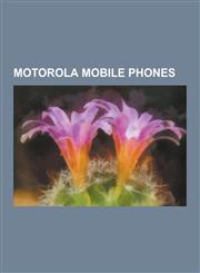 Motorola Mobile Phones Motorola Razr, Motorola Droid, Motorola Microtac, List of Motorola V Series Phones, Motorola Bag Phone, Motorola Fone,1230578935,9781230578934