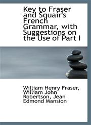 Key to Fraser and Squair's French Grammar, with Suggestions on the Use of Part I,1116823683,9781116823684