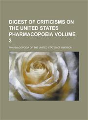 Digest of Criticisms on the United States Pharmacopoeia Volume 3,1154661652,9781154661651