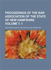 Proceedings of the Bar association of the state of New Hampshire Volume т. 1,1236652363,9781236652362