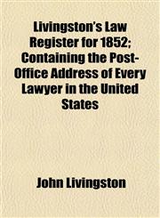 Livingston's Law Register for 1852; Containing the Post-Office Address of Every Lawyer in the United States,1155087143,9781155087146