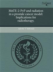 MnTE-2-PyP and radiation in a prostate cancer model Implications for radiotherapy.,1244087092,9781244087095