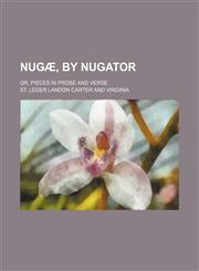 Nugæ, by Nugator; or, Pieces in prose and verse,1150030070,9781150030079