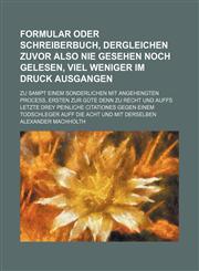 Formular Oder Schreiberbuch, Dergleichen zuvor also nie gesehen noch gelesen, viel weniger im Druck ausgangen; Zu sampt einem sonderlichen mit angehengten Process, Ersten zur güte denn zu Recht Und auffs letzte drey peinliche Citationes gegen einem Todsch,1232313815,9781232313816