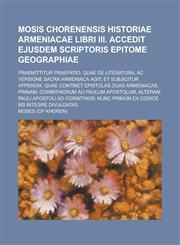 Mosis Chorenensis Historiae Armeniacae Libri III. Accedit Ejusdem Scriptoris Epitome Geographiae; Praemittitur Praefatio, Quae de Literatura, AC Versi,1153533421,9781153533423