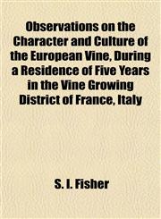 Observations on the Character and Culture of the European Vine, During a Residence of Five Years in the Vine Growing District of France, Italy,1155094298,9781155094298
