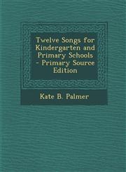 Twelve Songs for Kindergarten and Primary Schools - Primary Source Edition,1294911325,9781294911326