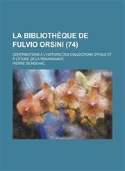 La Bibliotheque de Fulvio Orsini; Contributions A L'Histoire Des Collections D'Italie Et A L'Etude de La Renaissance (74),1153534894,9781153534895