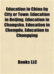 Education in China by City or Town Education in Beijing, Education in Changsha, Education in Chengdu, Education in Chongqing,1157821685,9781157821687