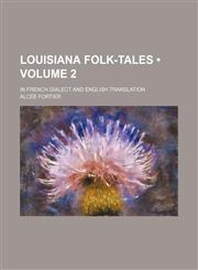 Louisiana Folk-Tales (Volume 2); In French Dialect and English Translation,1154124150,9781154124156