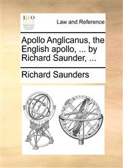 Apollo Anglicanus, the English apollo, ... by Richard Saunder, ...,1170458297,9781170458297