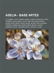 Aselia - Base Artes 1-2 Combo, 10-Hit Combo, Aerial Laser, Air Blade, Alpha Tempest, Aqua Spiral, Auto Item, Avalanche Drop, Azure Edge, Beast, Beast Blade, Blade Fury, Blazing Tempest, Bomb Rain, Bomb Throw, Brutal Earth, Burning Force, Carving Earth, C,1234793377,9781234793371
