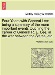 Four Years with General Lee being a summary of the more important events touching the career of General R. E. Lee, in the war between the States, etc.,1241558167,9781241558161