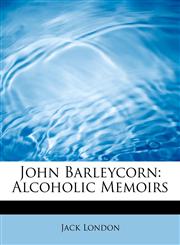 John Barleycorn Alcoholic Memoirs,1113782056,9781113782052