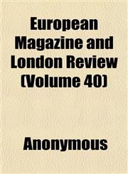 European Magazine and London Review (Volume 40),1152527614,9781152527614